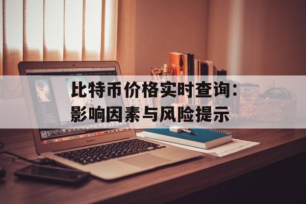 比特币价格实时查询：影响因素与风险提示