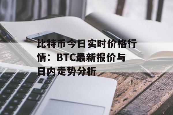 比特币今日实时价格行情：BTC最新报价与日内走势分析