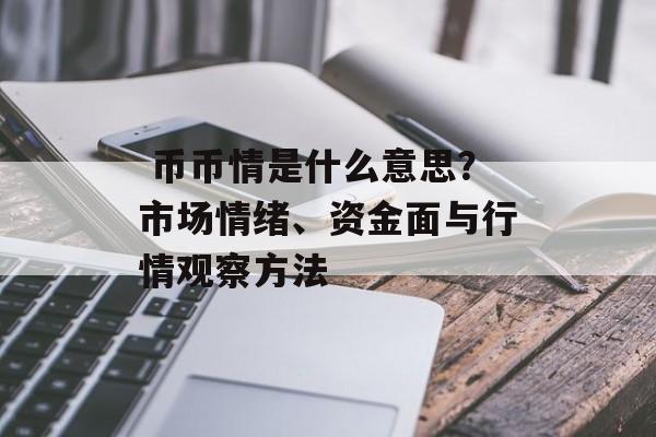  币币情是什么意思？市场情绪、资金面与行情观察方法