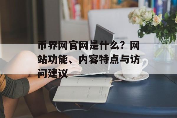 币界网官网是什么？网站功能、内容特点与访问建议