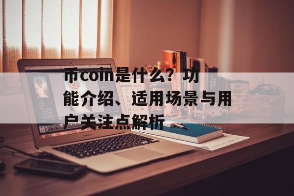 币coin是什么？功能介绍、适用场景与用户关注点解析