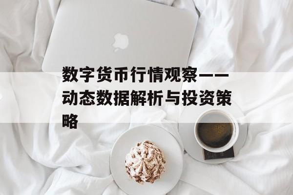 数字货币行情观察——动态数据解析与投资策略