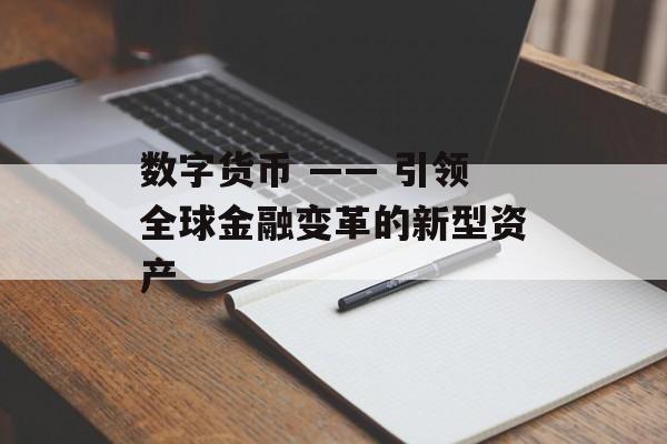 数字货币 —— 引领全球金融变革的新型资产