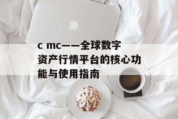 c mc——全球数字资产行情平台的核心功能与使用指南