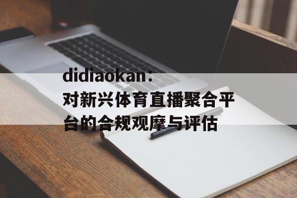 didiaokan：对新兴体育直播聚合平台的合规观摩与评估