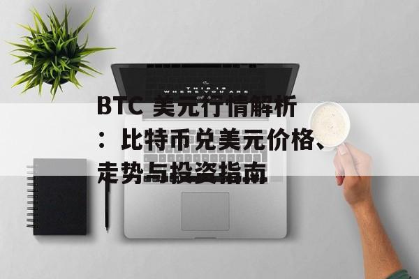 BTC 美元行情解析：比特币兑美元价格、走势与投资指南